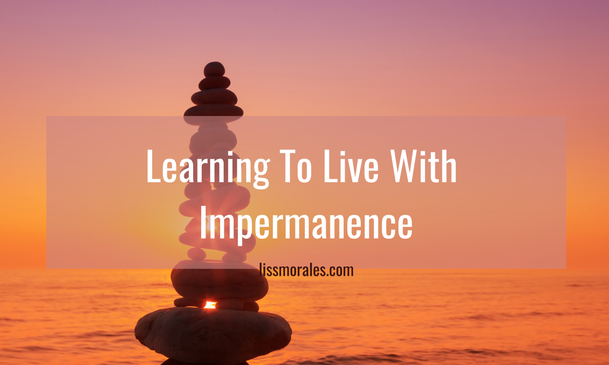 learning to live with impermanence